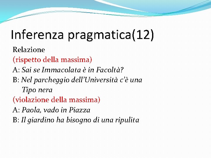 Inferenza pragmatica(12) Relazione (rispetto della massima) A: Sai se Immacolata è in Facoltà? B: