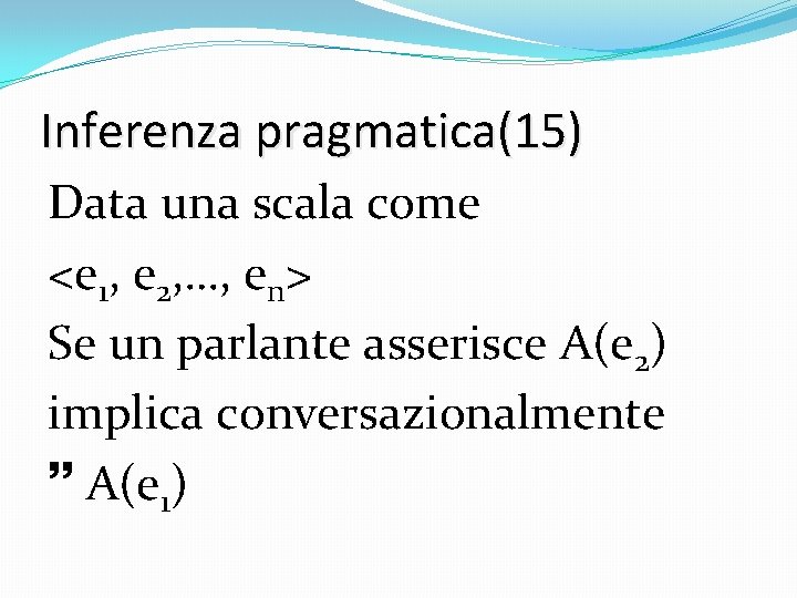 Inferenza pragmatica(15) Data una scala come <e 1, e 2, …, en> Se un