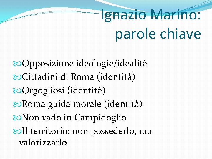 Ignazio Marino: parole chiave Opposizione ideologie/idealità Cittadini di Roma (identità) Orgogliosi (identità) Roma guida