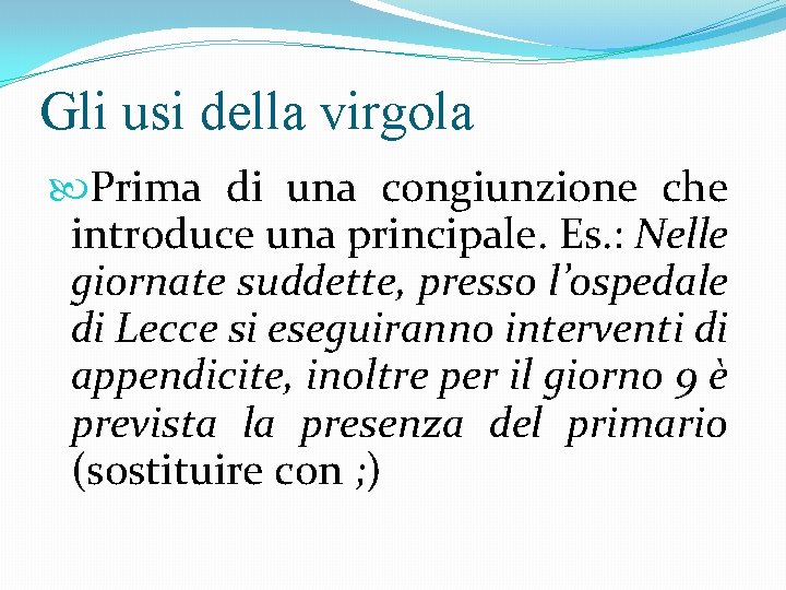 Gli usi della virgola Prima di una congiunzione che introduce una principale. Es. :