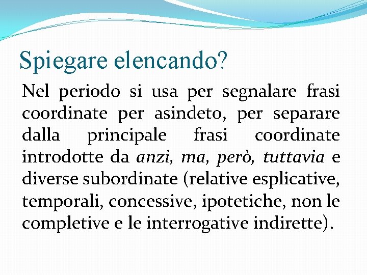 Spiegare elencando? Nel periodo si usa per segnalare frasi coordinate per asindeto, per separare