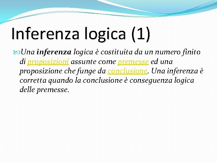 Inferenza logica (1) Una inferenza logica è costituita da un numero finito di proposizioni