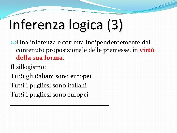 Inferenza logica (3) Una inferenza è corretta indipendentemente dal contenuto proposizionale delle premesse, in