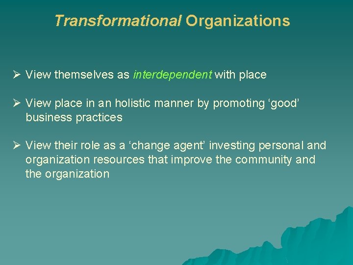 Transformational Organizations Ø View themselves as interdependent with place Ø View place in an