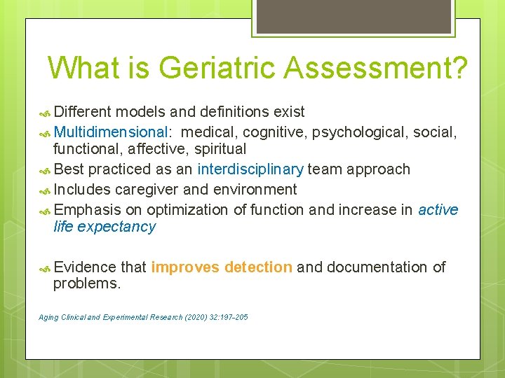 What is Geriatric Assessment? Different models and definitions exist Multidimensional: medical, cognitive, psychological, social,