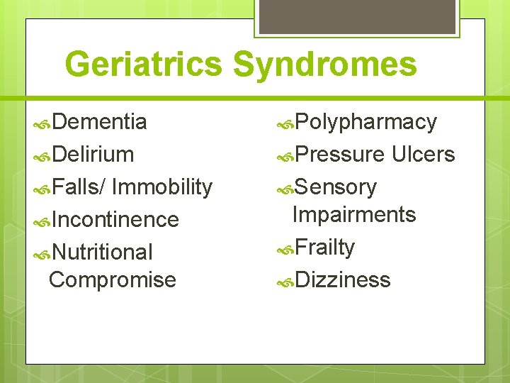 Geriatrics Syndromes Dementia Polypharmacy Delirium Pressure Falls/ Sensory Immobility Incontinence Nutritional Compromise Ulcers Impairments
