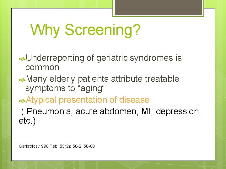 Why Screening? Underreporting of geriatric syndromes is common Many elderly patients attribute treatable symptoms