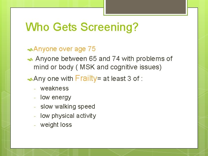 Who Gets Screening? Anyone over age 75 Anyone between 65 and 74 with problems