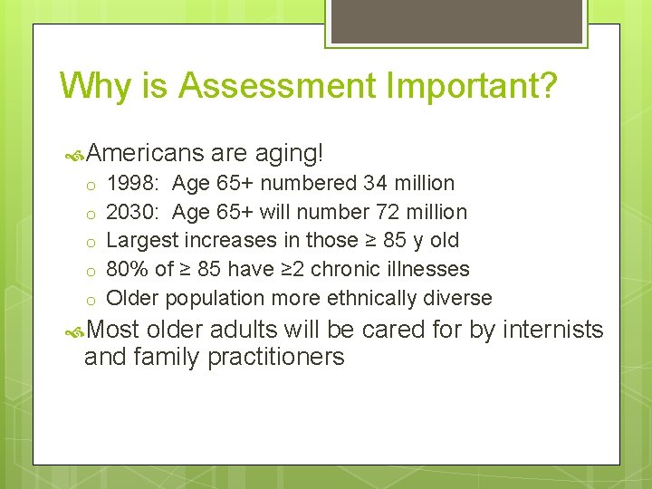 Why is Assessment Important? Americans o o o are aging! 1998: Age 65+ numbered