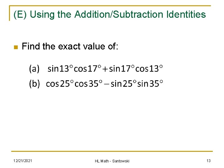 (E) Using the Addition/Subtraction Identities n Find the exact value of: 12/21/2021 HL Math (E) Using the Addition/Subtraction Identities n Find the exact value of: 12/21/2021 HL Math