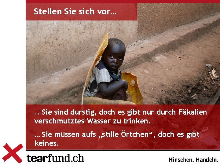 Stellen Sie sich vor… … Sie sind durstig, doch es gibt nur durch Fäkalien