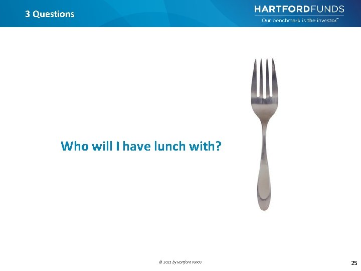 3 Questions Who will I have lunch with? © 2021 by Hartford Funds 25