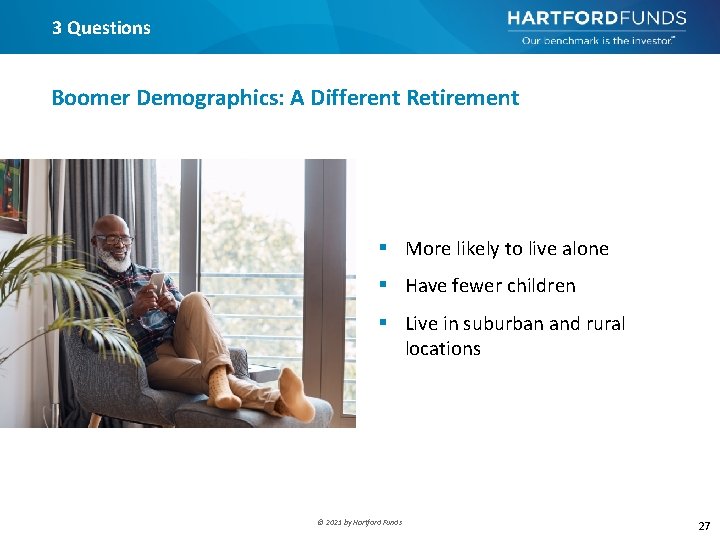 3 Questions Boomer Demographics: A Different Retirement More likely to live alone Have fewer