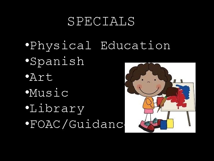 SPECIALS • Physical Education • Spanish • Art • Music • Library • FOAC/Guidance