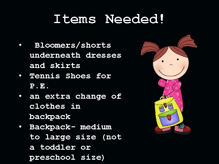 Items Needed! • Bloomers/shorts underneath dresses and skirts • Tennis Shoes for P. E.