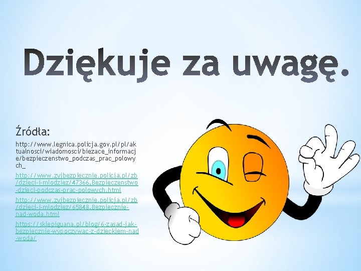 Źródła: http: //www. legnica. policja. gov. pl/pl/ak tualnosci/wiadomosci/biezace_informacj e/bezpieczenstwo_podczas_prac_polowy ch_ http: //www. zyjbezpiecznie. policja.