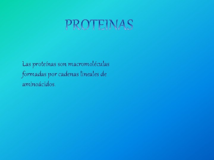 Las proteínas son macromoléculas formadas por cadenas lineales de aminoácidos. 