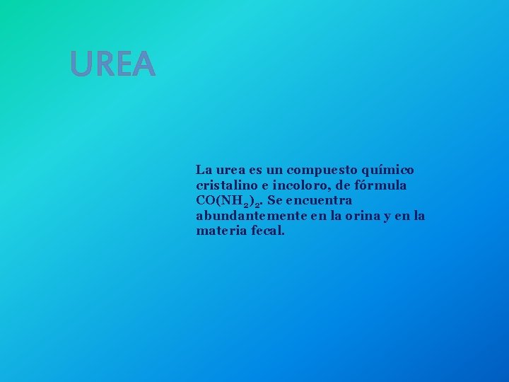UREA La urea es un compuesto químico cristalino e incoloro, de fórmula CO(NH 2)2.