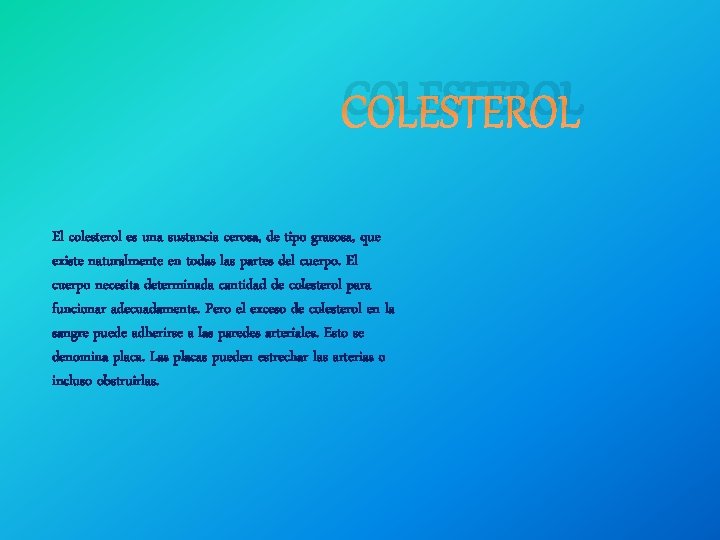 COLESTEROL El colesterol es una sustancia cerosa, de tipo grasosa, que existe naturalmente en