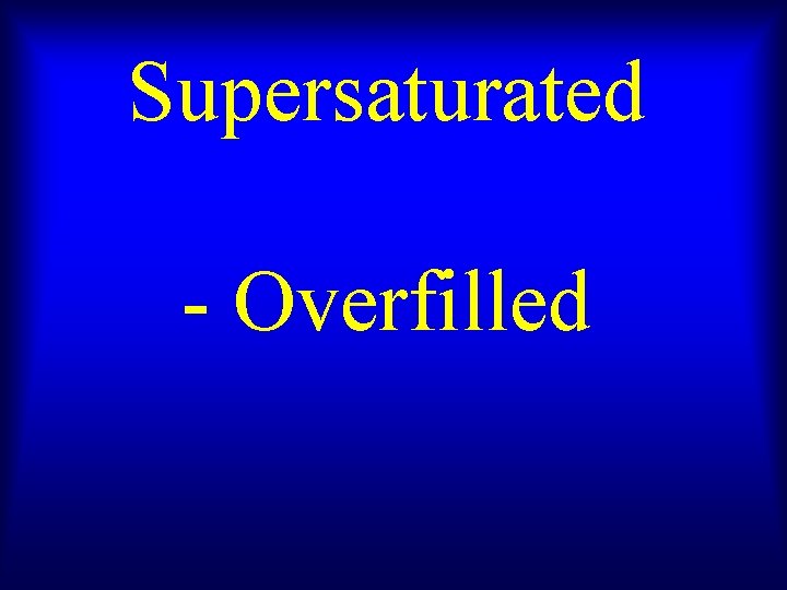 Supersaturated - Overfilled 