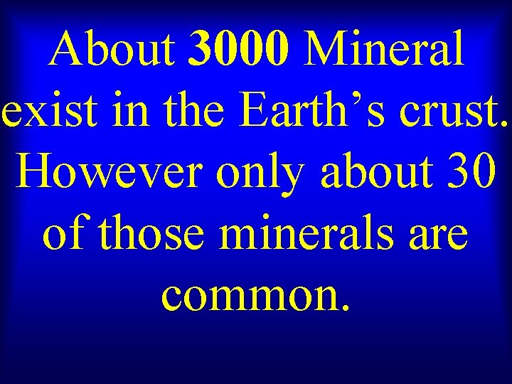 About 3000 Mineral exist in the Earth’s crust. However only about 30 of those