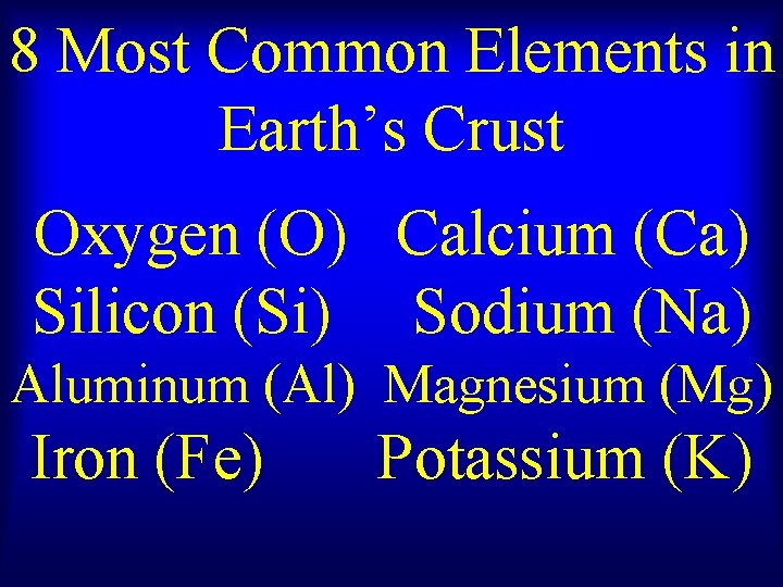 8 Most Common Elements in Earth’s Crust Oxygen (O) Calcium (Ca) Silicon (Si) Sodium