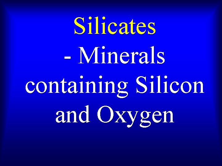 Silicates - Minerals containing Silicon and Oxygen 