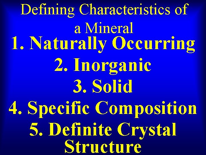 Defining Characteristics of a Mineral 1. Naturally Occurring 2. Inorganic 3. Solid 4. Specific
