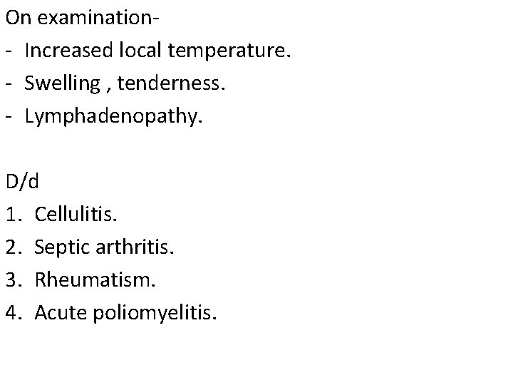 On examination- Increased local temperature. - Swelling , tenderness. - Lymphadenopathy. D/d 1. Cellulitis.