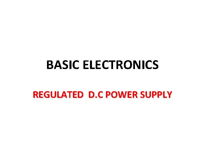 BASIC ELECTRONICS REGULATED D. C POWER SUPPLY 