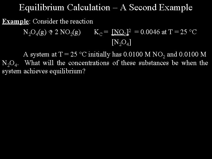 Equilibrium Calculation – A Second Example: Consider the reaction N 2 O 4(g) 2