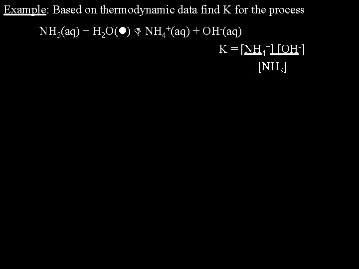 Example: Based on thermodynamic data find K for the process NH 3(aq) + H