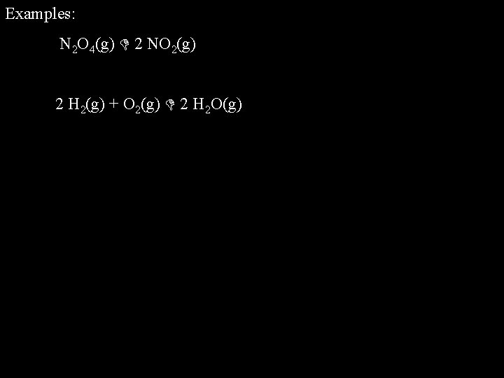 Examples: N 2 O 4(g) 2 NO 2(g) 2 H 2(g) + O 2(g)