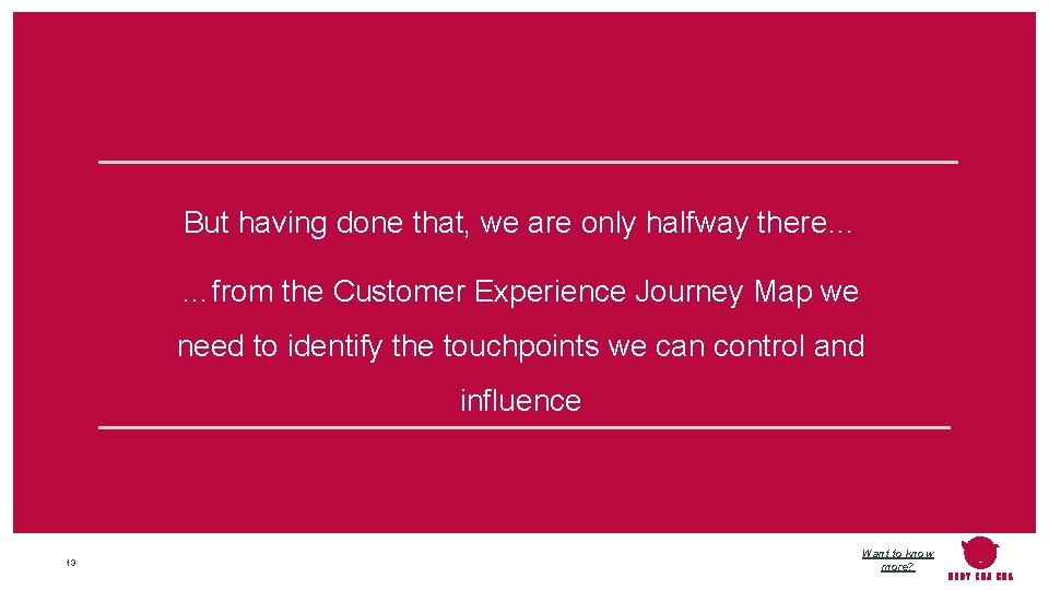 But having done that, we are only halfway there… …from the Customer Experience Journey