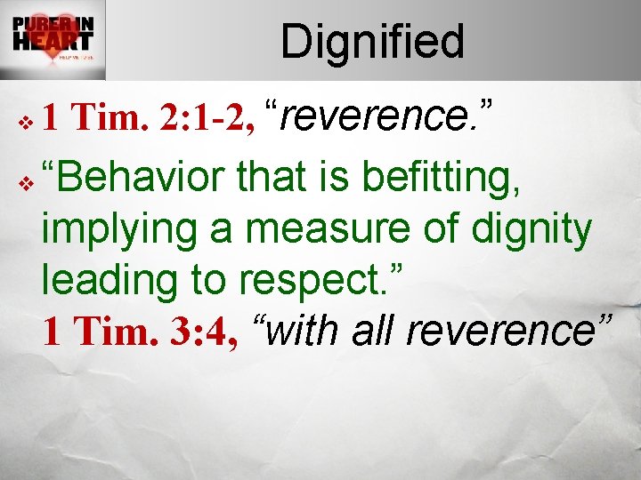 Dignified v v 1 Tim. 2: 1 -2, “reverence. ” “Behavior that is befitting,