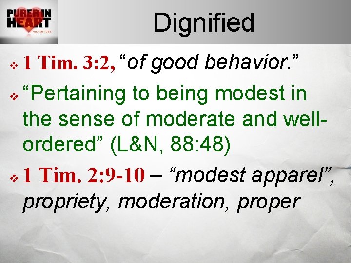 Dignified v 1 Tim. 3: 2, “of good behavior. ” “Pertaining to being modest