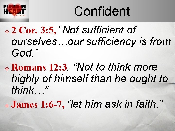 Confident v 2 Cor. 3: 5, “Not sufficient of ourselves…our sufficiency is from God.