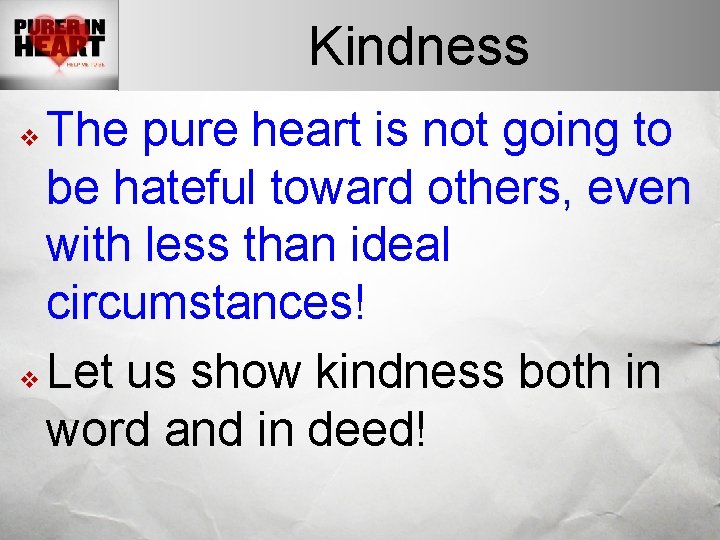 Kindness The pure heart is not going to be hateful toward others, even with