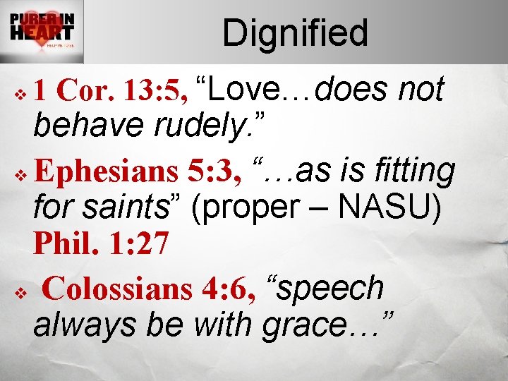 Dignified v 1 Cor. 13: 5, “Love…does not behave rudely. ” v Ephesians 5: