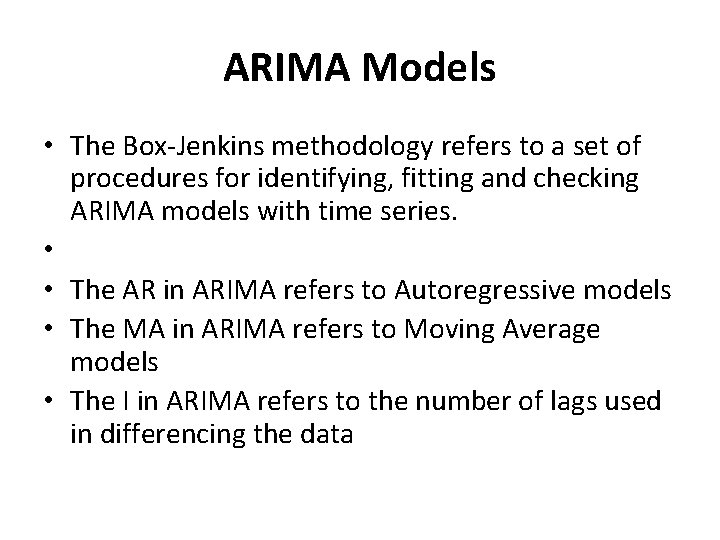 ARIMA Models • The Box-Jenkins methodology refers to a set of procedures for identifying,