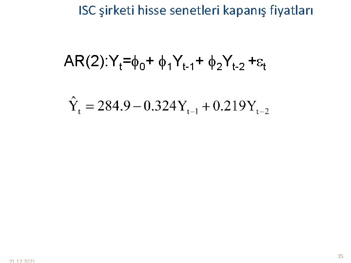 ISC şirketi hisse senetleri kapanış fiyatları AR(2): Yt= 0+ 1 Yt-1+ 2 Yt-2 +