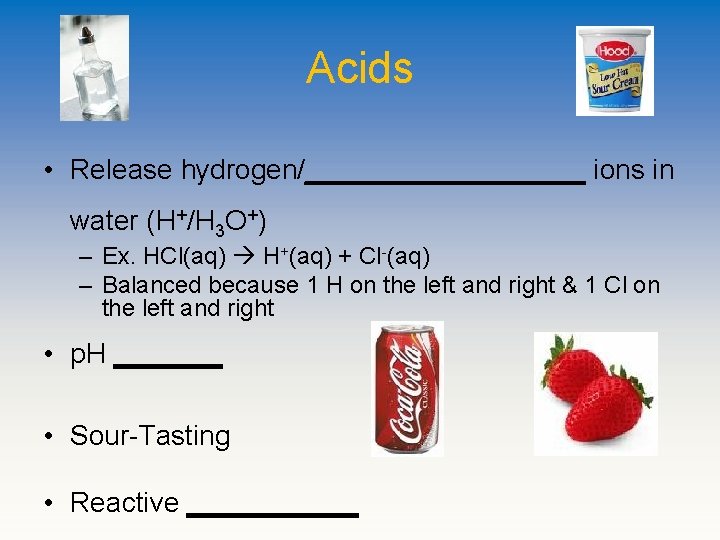 Acids • Release hydrogen/_________ ions in water (H+/H 3 O+) – Ex. HCl(aq) H+(aq)