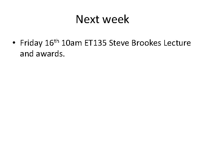 Next week • Friday 16 th 10 am ET 135 Steve Brookes Lecture and