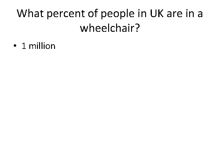 What percent of people in UK are in a wheelchair? • 1 million 