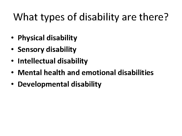 What types of disability are there? • • • Physical disability Sensory disability Intellectual