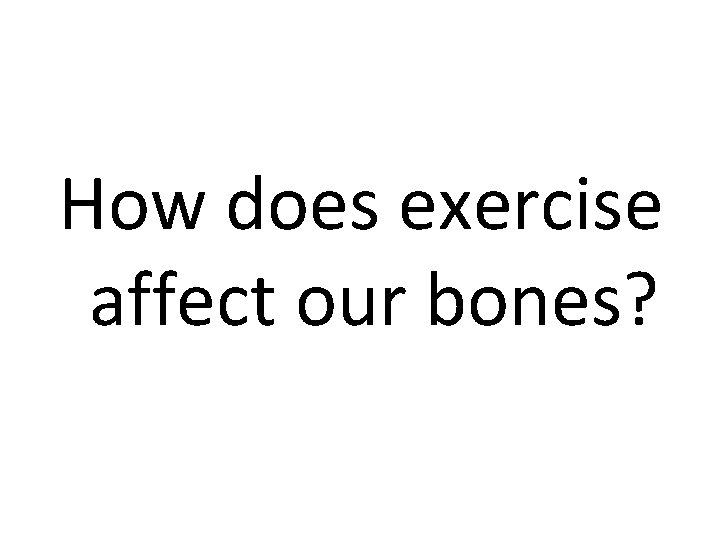 How does exercise affect our bones? 