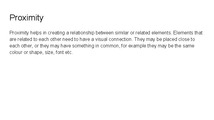 Proximity helps in creating a relationship between similar or related elements. Elements that are