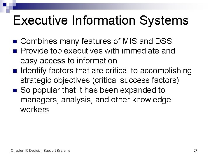 Executive Information Systems n n Combines many features of MIS and DSS Provide top