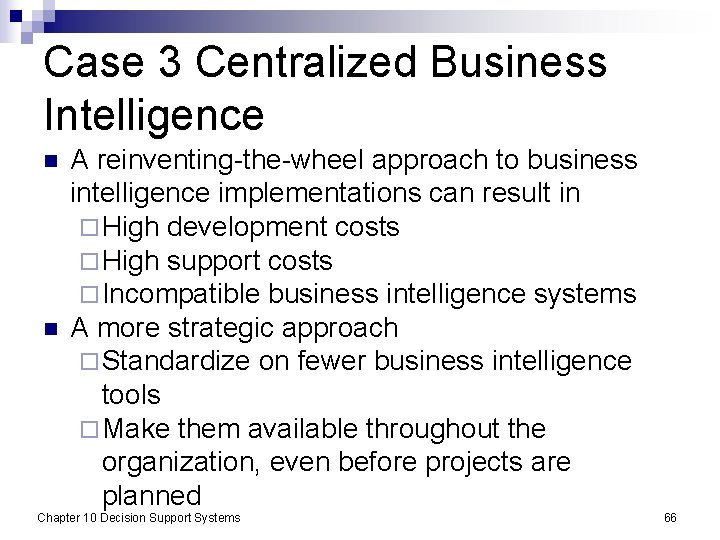 Case 3 Centralized Business Intelligence n n A reinventing-the-wheel approach to business intelligence implementations