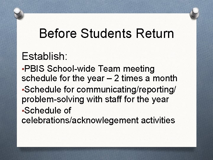 Before Students Return Establish: ▪PBIS School-wide Team meeting schedule for the year – 2